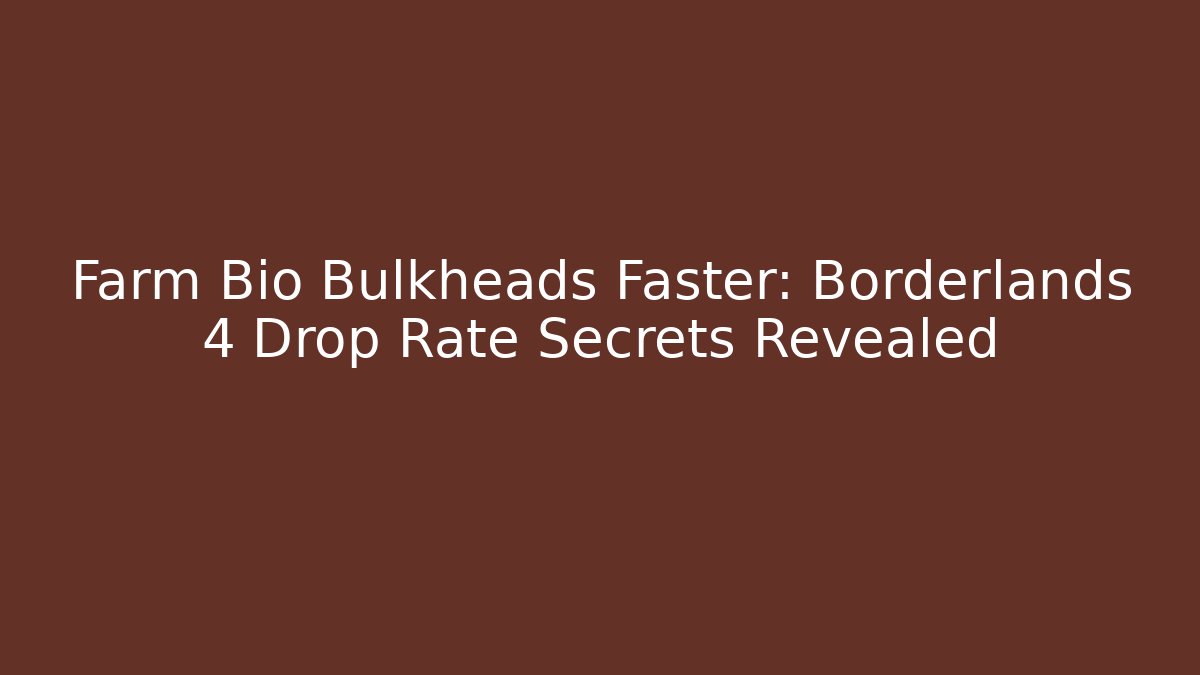 Farm Bio Bulkheads Faster: Borderlands 4 Drop Rate Secrets Revealed