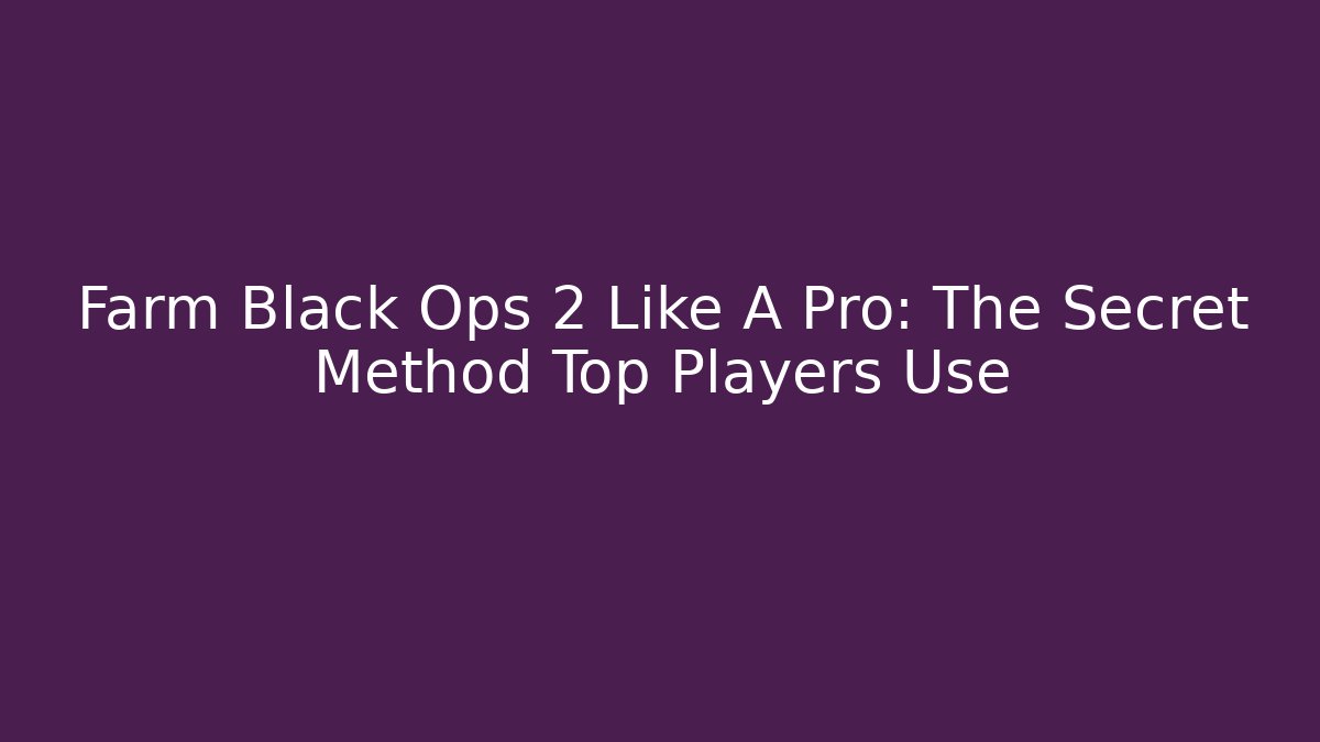 Farm Black Ops 2 Like A Pro: The Secret Method Top Players Use