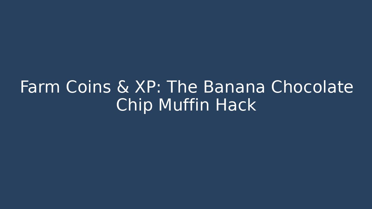 Farm Coins & XP: The Banana Chocolate Chip Muffin Hack