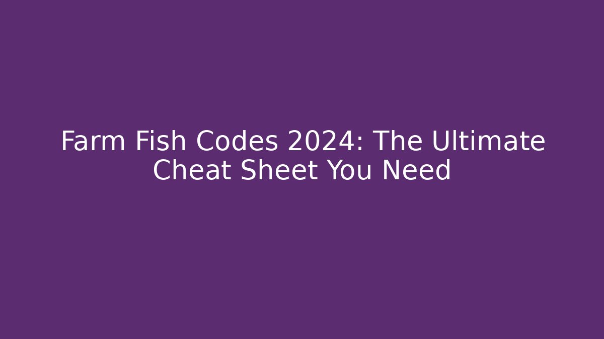 Farm Fish Codes 2024: The Ultimate Cheat Sheet You Need