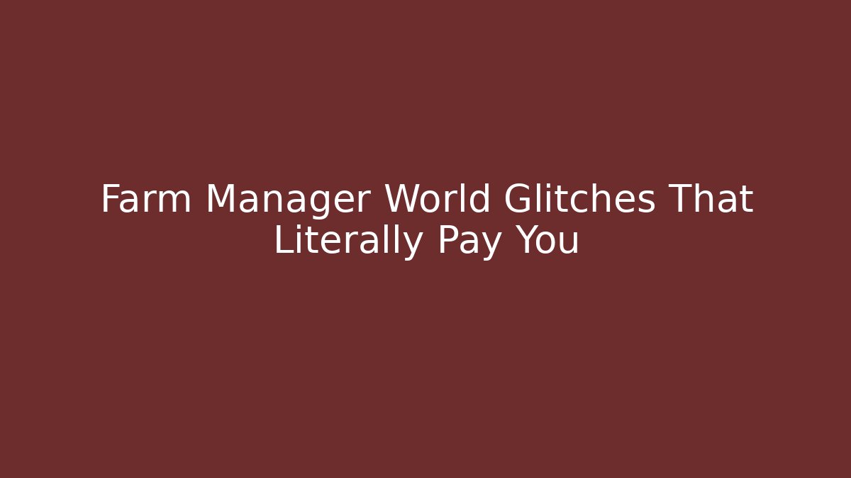 Farm Manager World Glitches That Literally Pay You