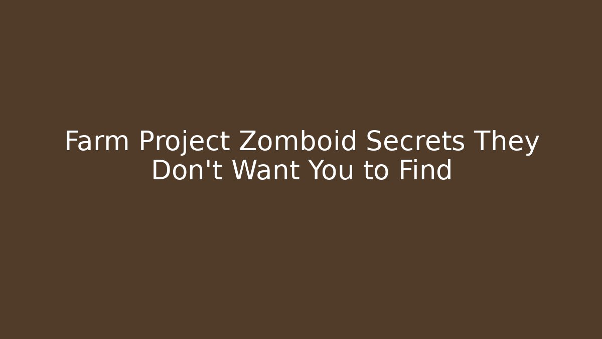 Farm Project Zomboid Secrets They Don't Want You to Find