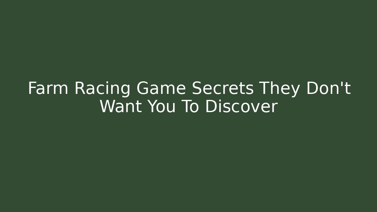 Farm Racing Game Secrets They Don't Want You To Discover