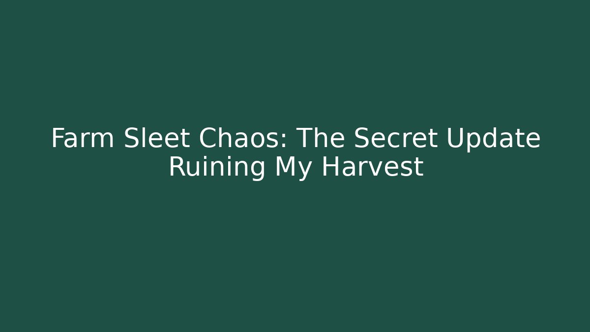 Farm Sleet Chaos: The Secret Update Ruining My Harvest