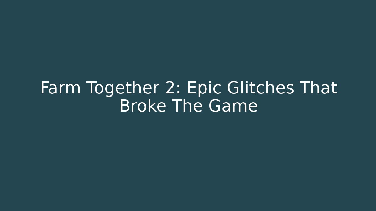 Farm Together 2: Epic Glitches That Broke The Game