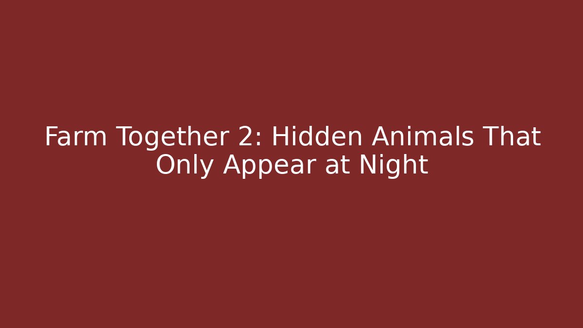 Farm Together 2: Hidden Animals That Only Appear at Night