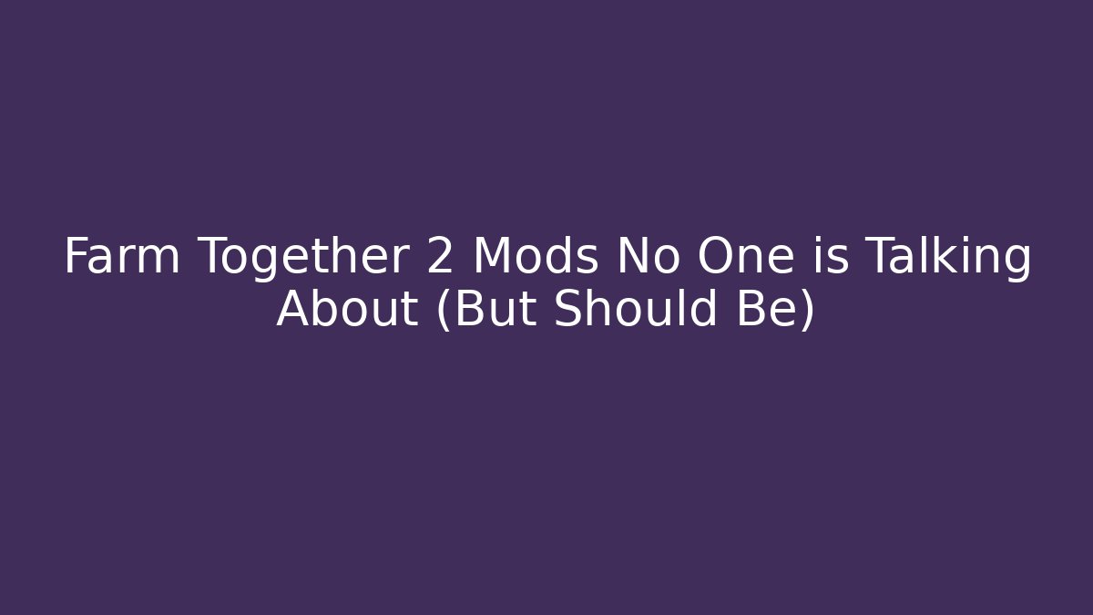 Farm Together 2 Mods No One is Talking About (But Should Be)