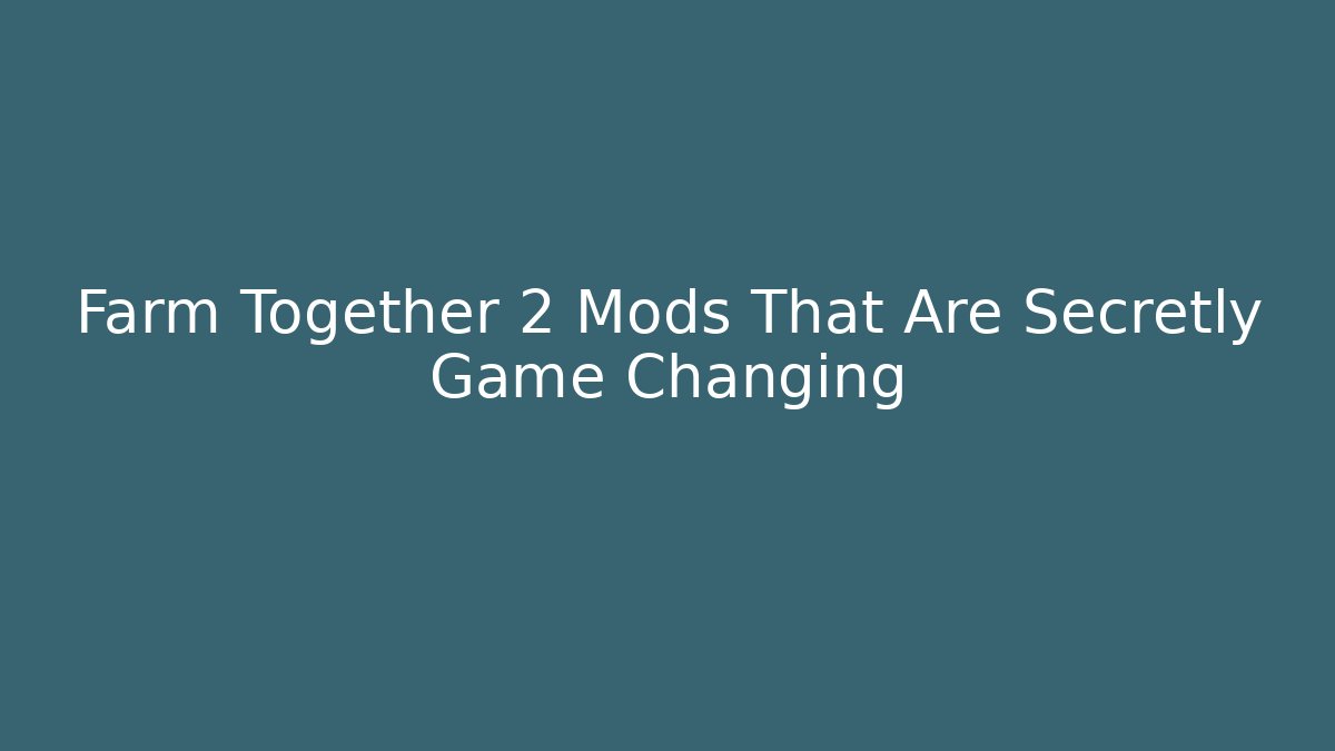 Farm Together 2 Mods That Are Secretly Game Changing