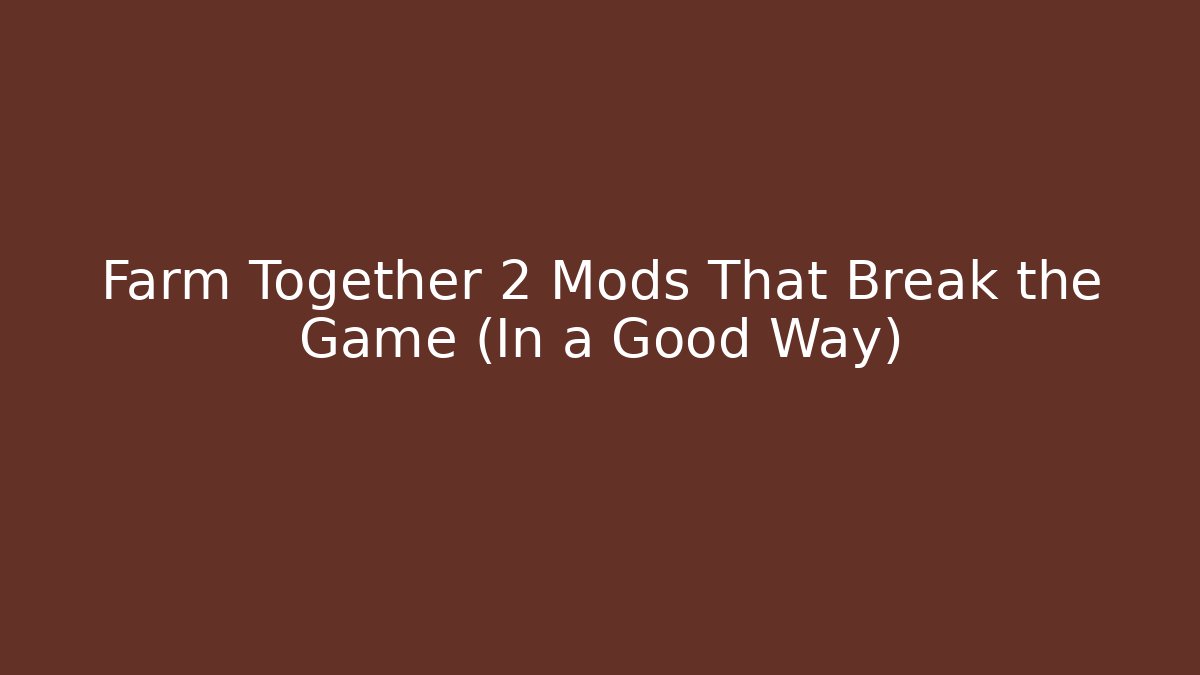 Farm Together 2 Mods That Break the Game (In a Good Way)