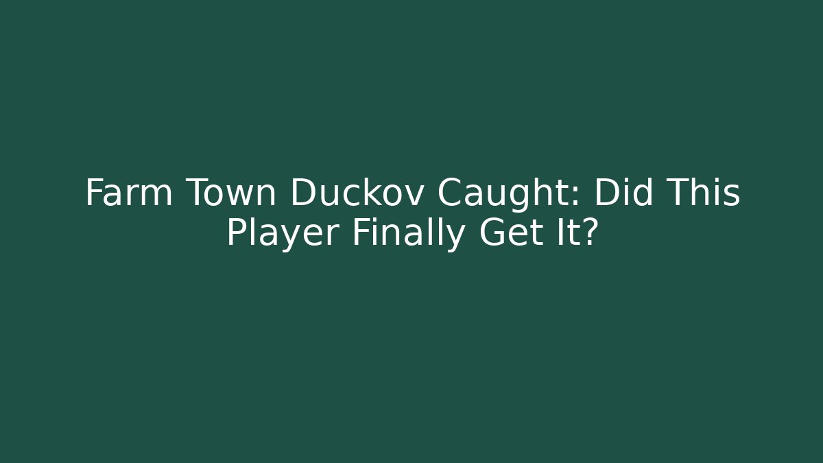 Farm Town Duckov Caught: Did This Player Finally Get It?