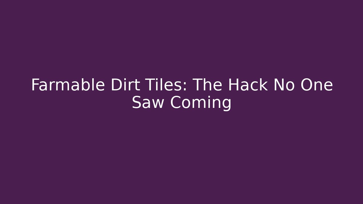 Farmable Dirt Tiles: The Hack No One Saw Coming