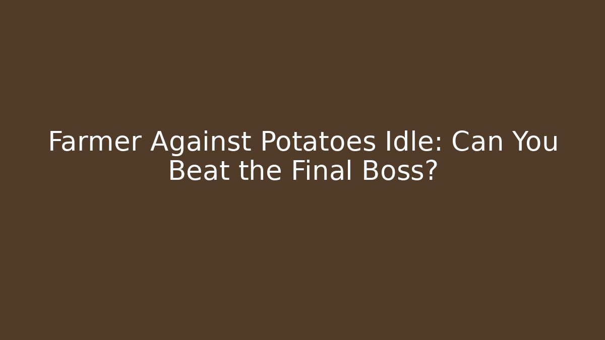 Farmer Against Potatoes Idle: Can You Beat the Final Boss?