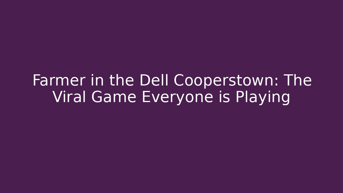 Farmer in the Dell Cooperstown: The Viral Game Everyone is Playing