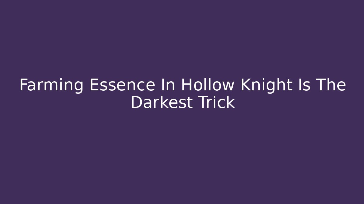 Farming Essence In Hollow Knight Is The Darkest Trick