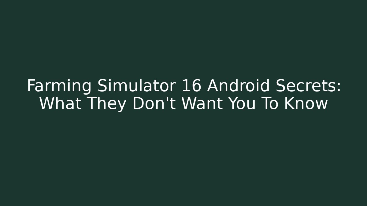 Farming Simulator 16 Android Secrets: What They Don't Want You To Know