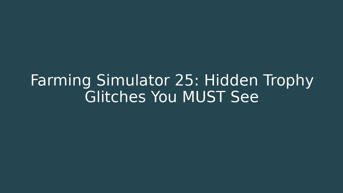 Farming Simulator 25: Hidden Trophy Glitches You MUST See