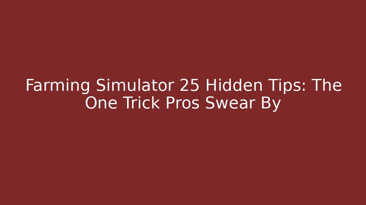 Farming Simulator 25 Hidden Tips: The One Trick Pros Swear By - Critter Realm