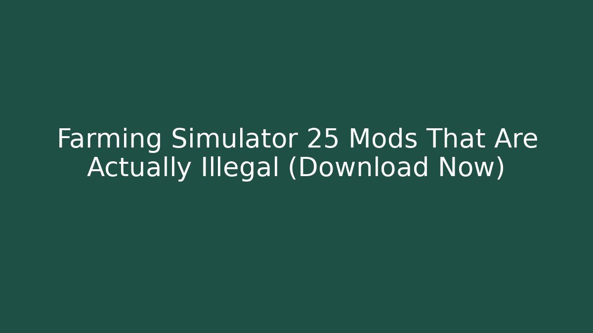 Farming Simulator 25 Mods That Are Actually Illegal (Download Now)