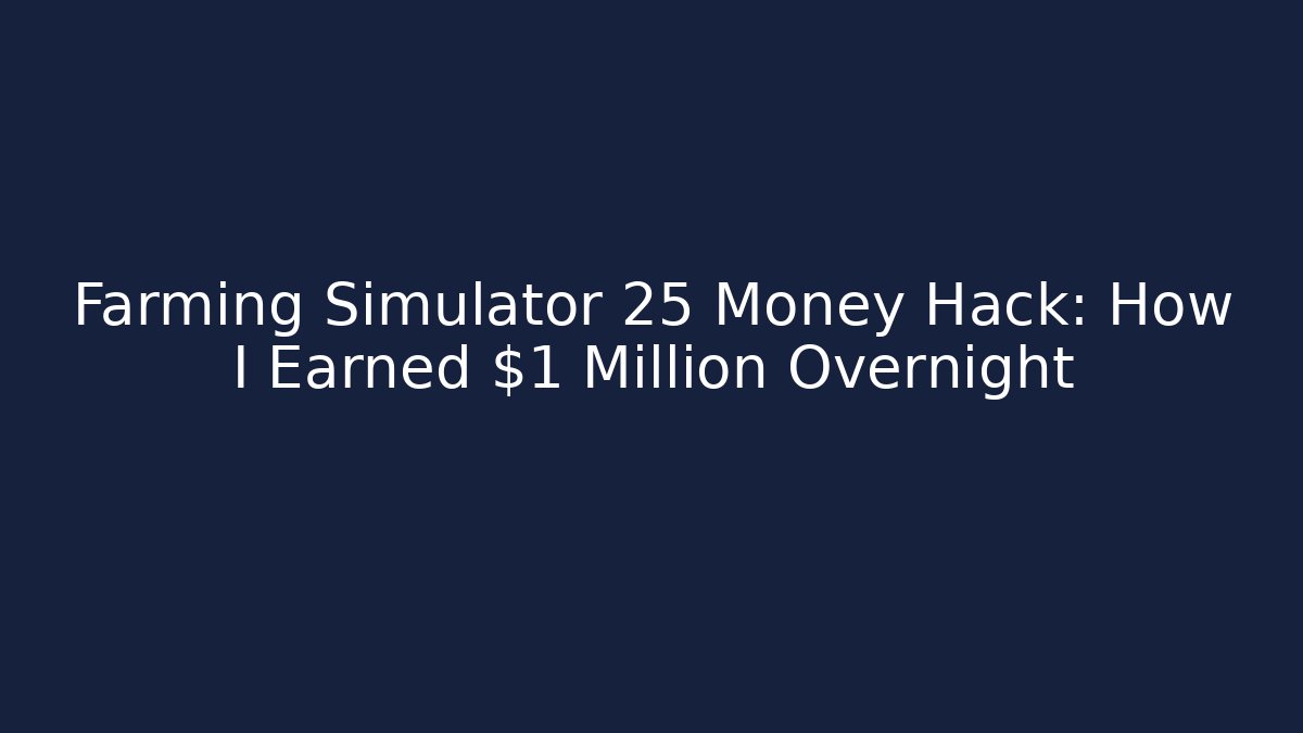Farming Simulator 25 Money Hack: How I Earned $1 Million Overnight