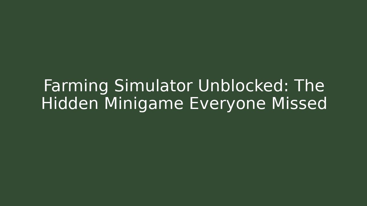 Farming Simulator Unblocked: The Hidden Minigame Everyone Missed