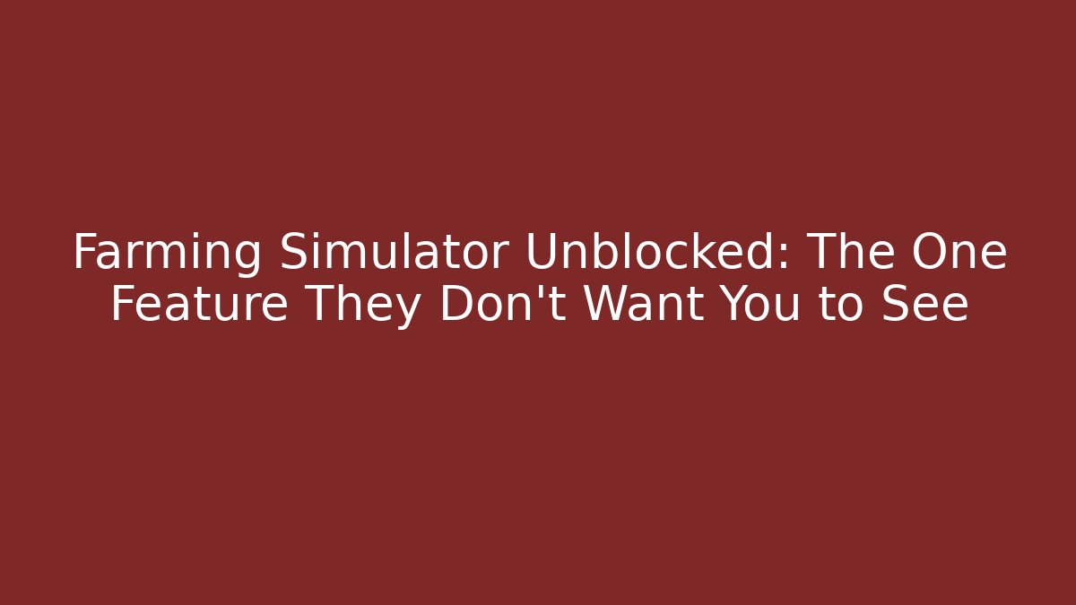 Farming Simulator Unblocked: The One Feature They Don't Want You to See