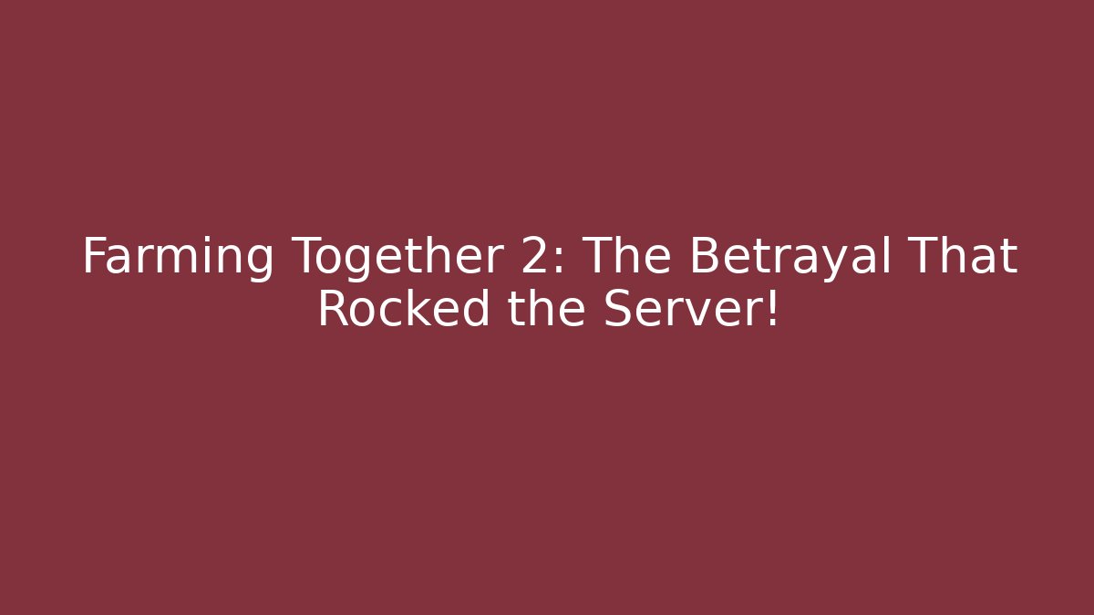 Farming Together 2: The Betrayal That Rocked the Server!