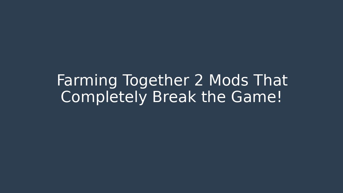 Farming Together 2 Mods That Completely Break the Game!