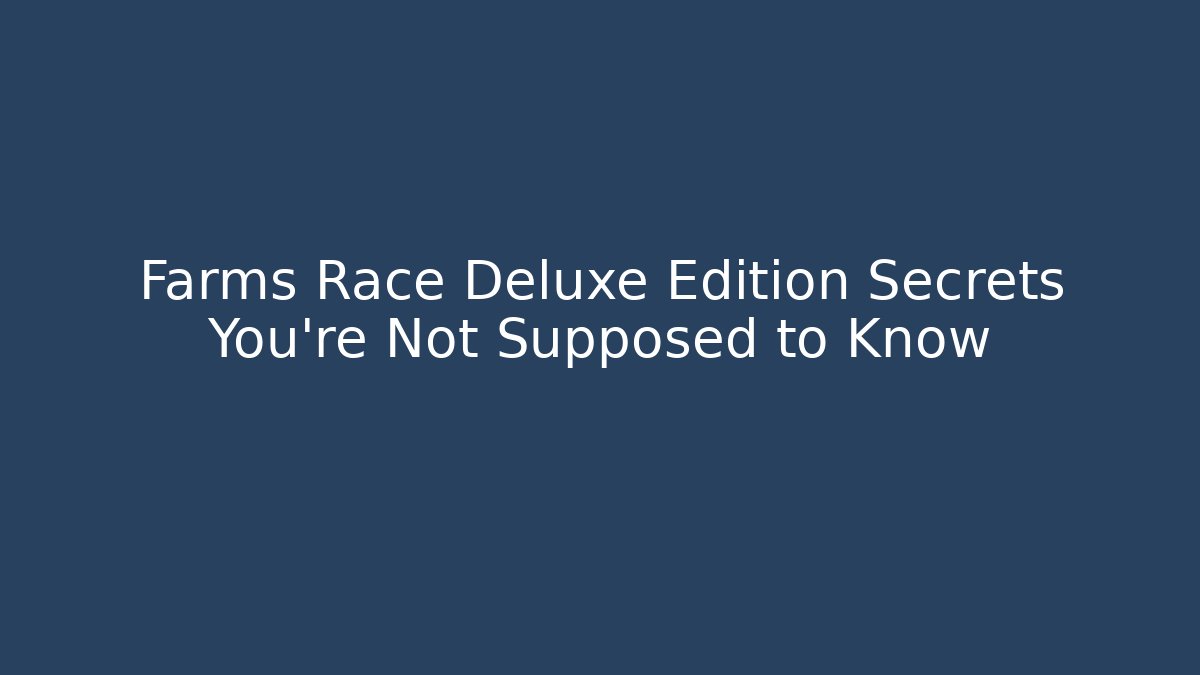 Farms Race Deluxe Edition Secrets You're Not Supposed to Know