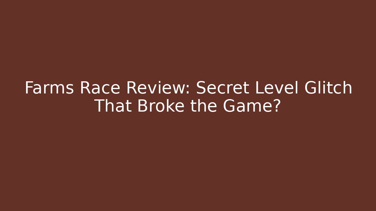 Farms Race Review: Secret Level Glitch That Broke the Game?