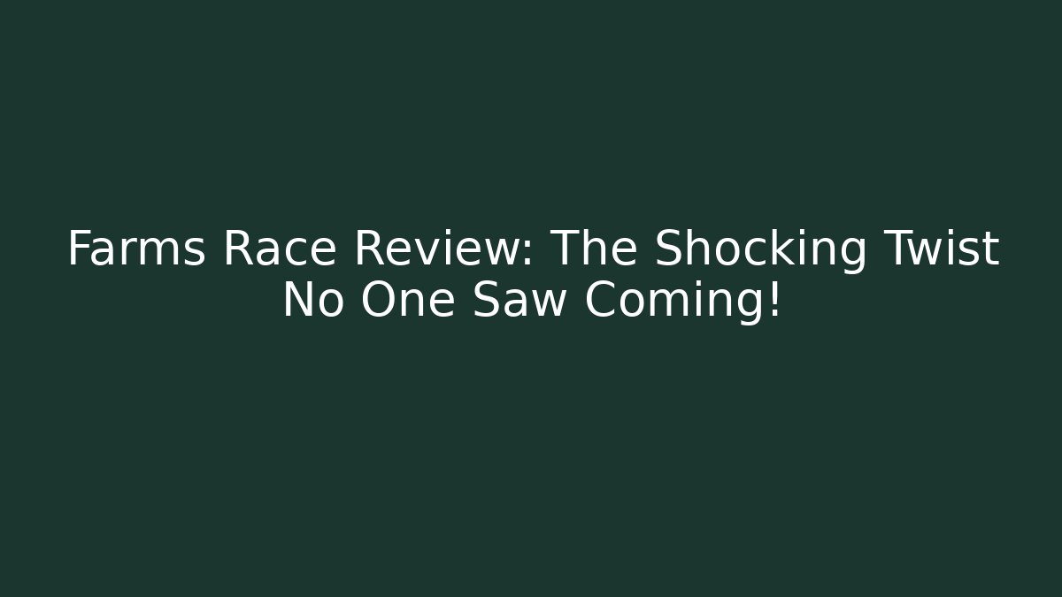 Farms Race Review: The Shocking Twist No One Saw Coming!