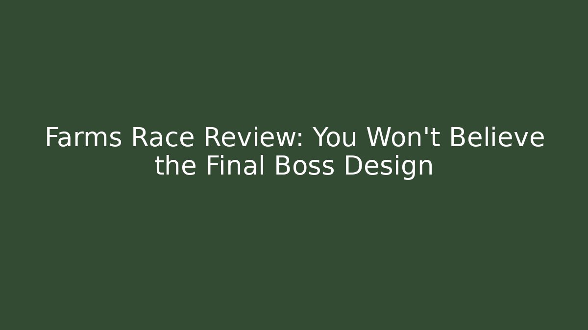 Farms Race Review: You Won't Believe the Final Boss Design