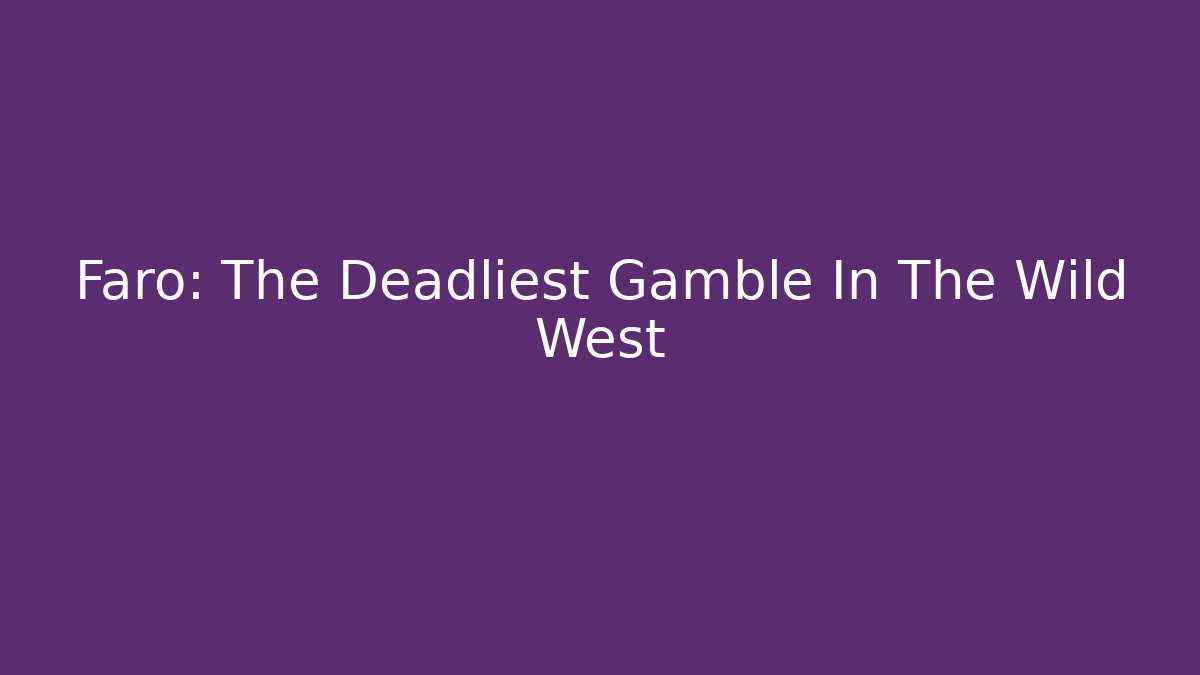 Faro: The Deadliest Gamble In The Wild West