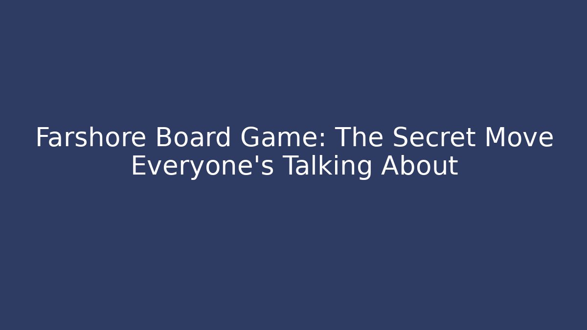 Farshore Board Game: The Secret Move Everyone’s Talking About