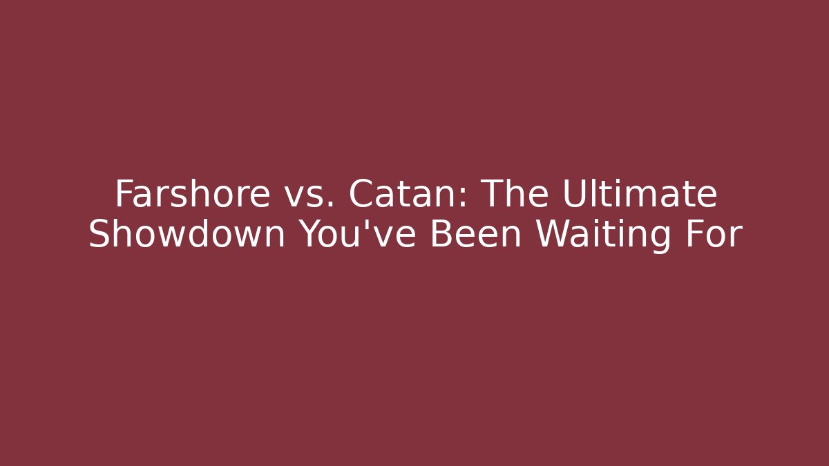 Farshore vs. Catan: The Ultimate Showdown You’ve Been Waiting For
