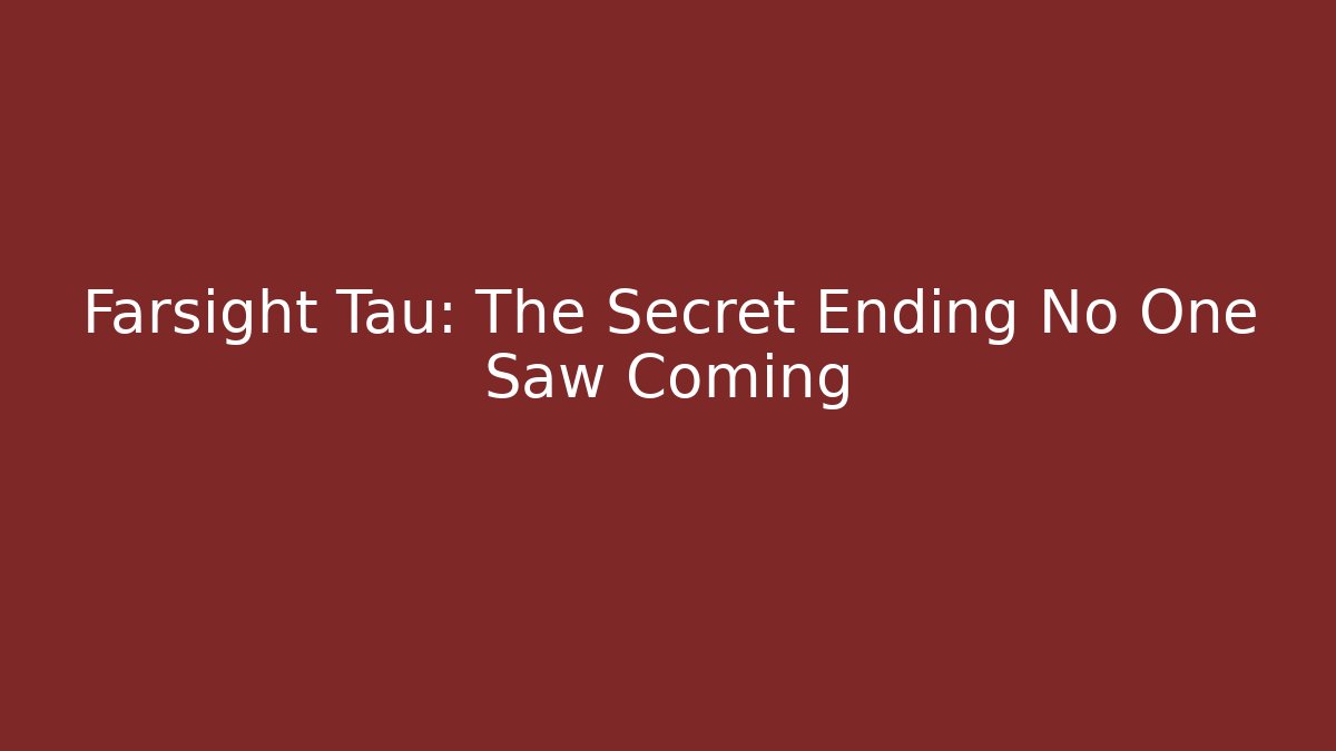 Farsight Tau: The Secret Ending No One Saw Coming