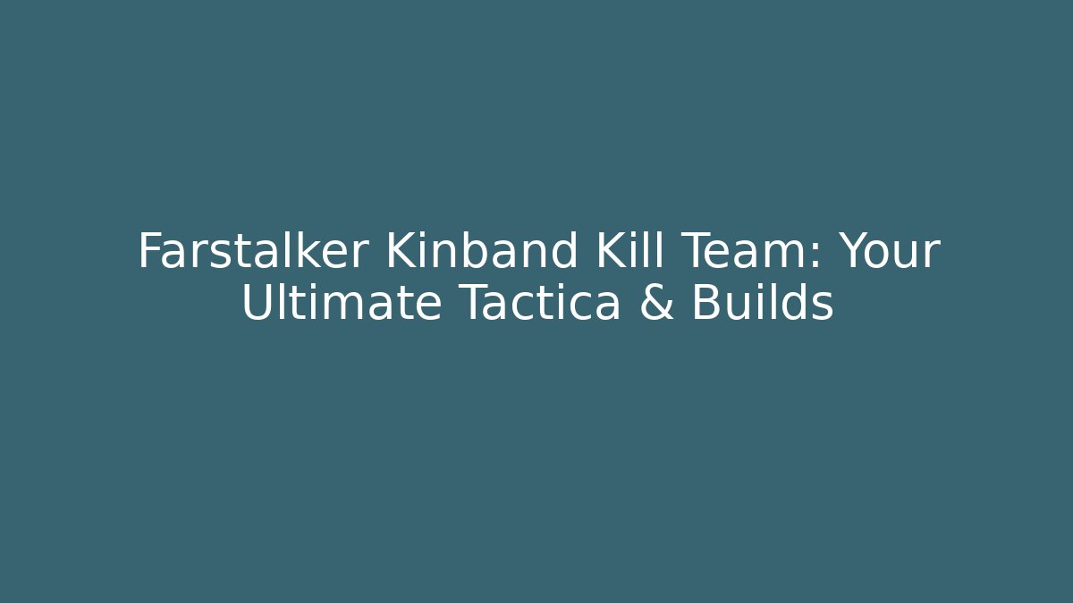 Farstalker Kinband Kill Team: Your Ultimate Tactica & Builds