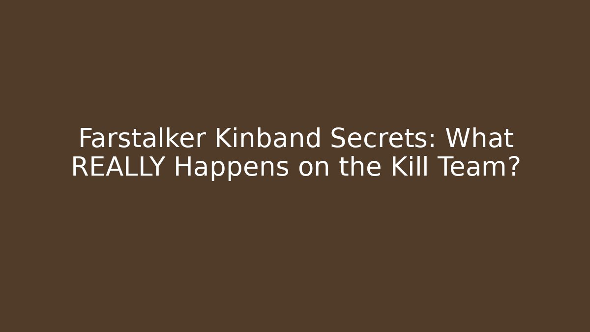 Farstalker Kinband Secrets: What REALLY Happens on the Kill Team?
