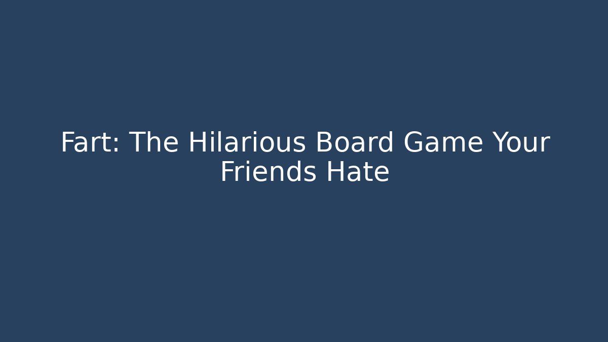 Fart: The Hilarious Board Game Your Friends Hate