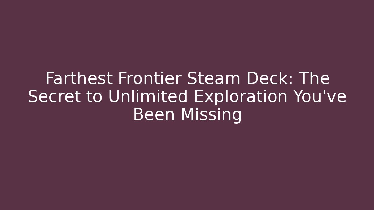 Farthest Frontier Steam Deck: The Secret to Unlimited Exploration You've Been Missing