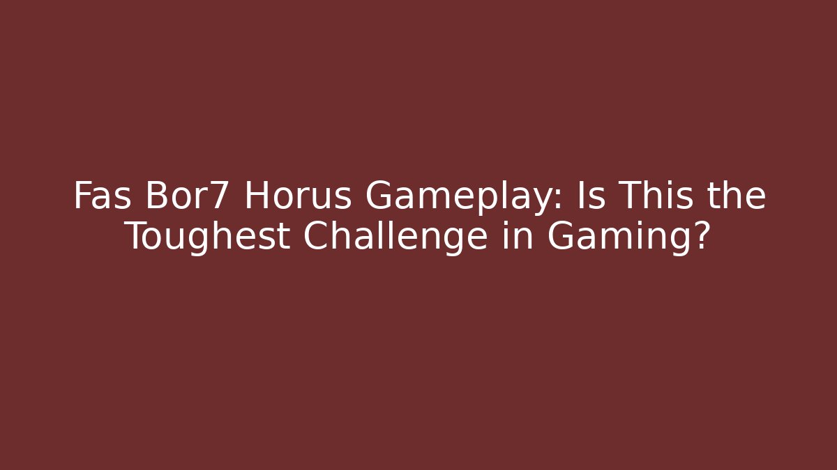 Fas Bor7 Horus Gameplay: Is This the Toughest Challenge in Gaming?