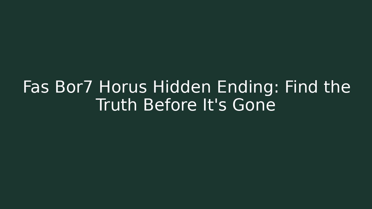 Fas Bor7 Horus Hidden Ending: Find the Truth Before It’s Gone