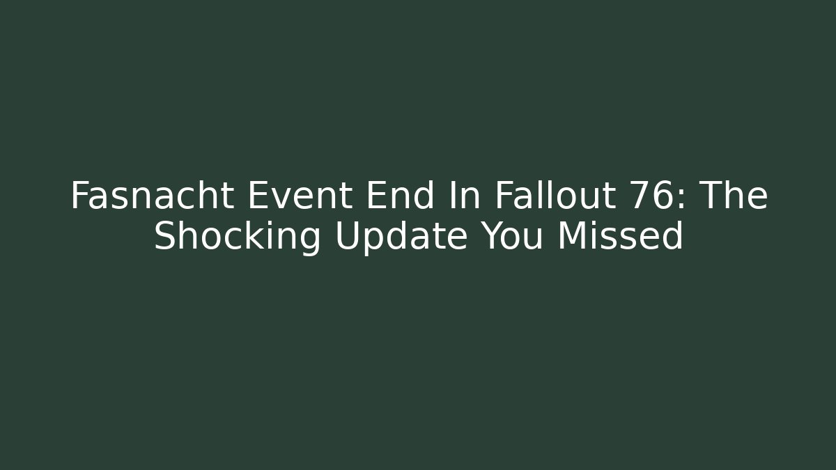 Fasnacht Event End In Fallout 76: The Shocking Update You Missed