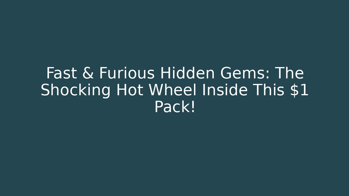 Fast & Furious Hidden Gems: The Shocking Hot Wheel Inside This $1 Pack!
