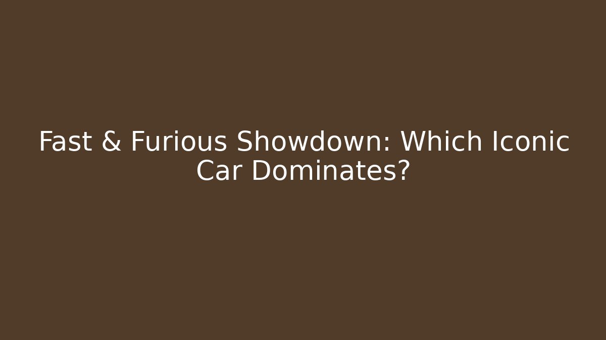 Fast & Furious Showdown: Which Iconic Car Dominates? - Critter Realm
