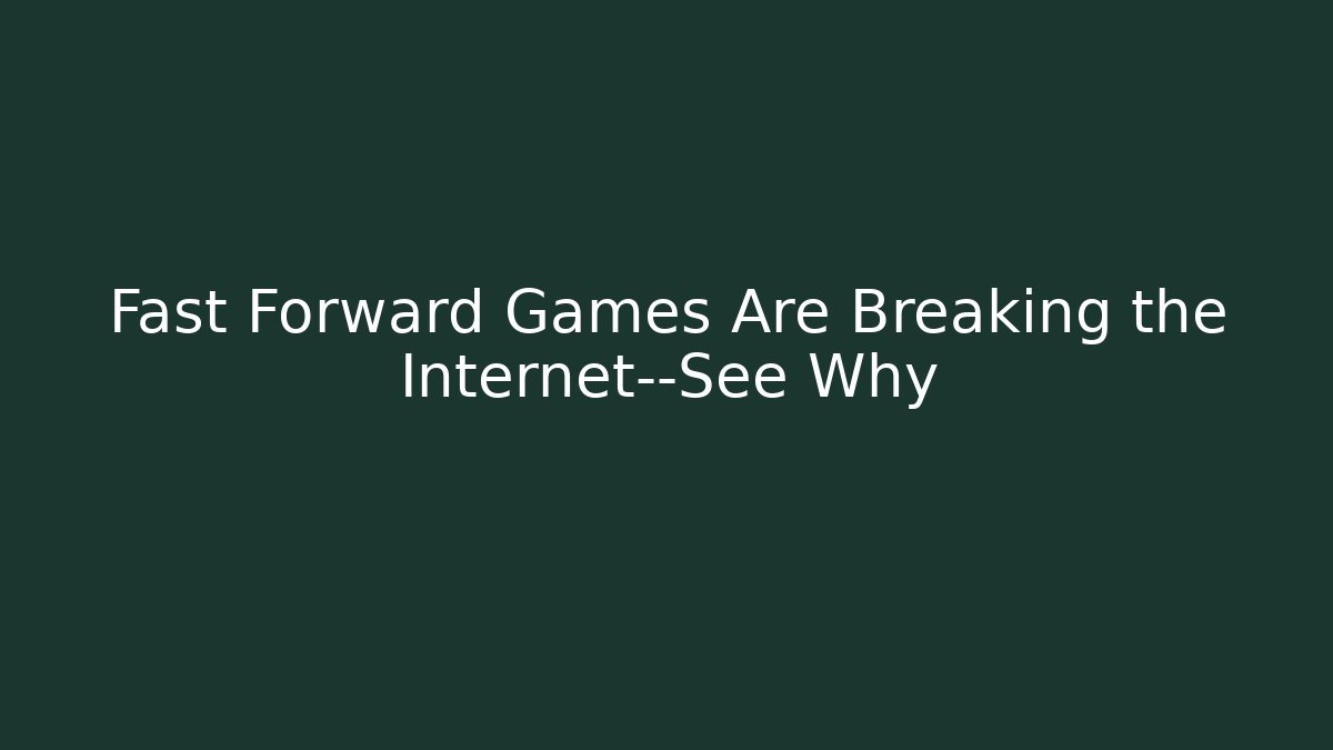 Fast Forward Games Are Breaking the Internet—See Why - Critter Realm