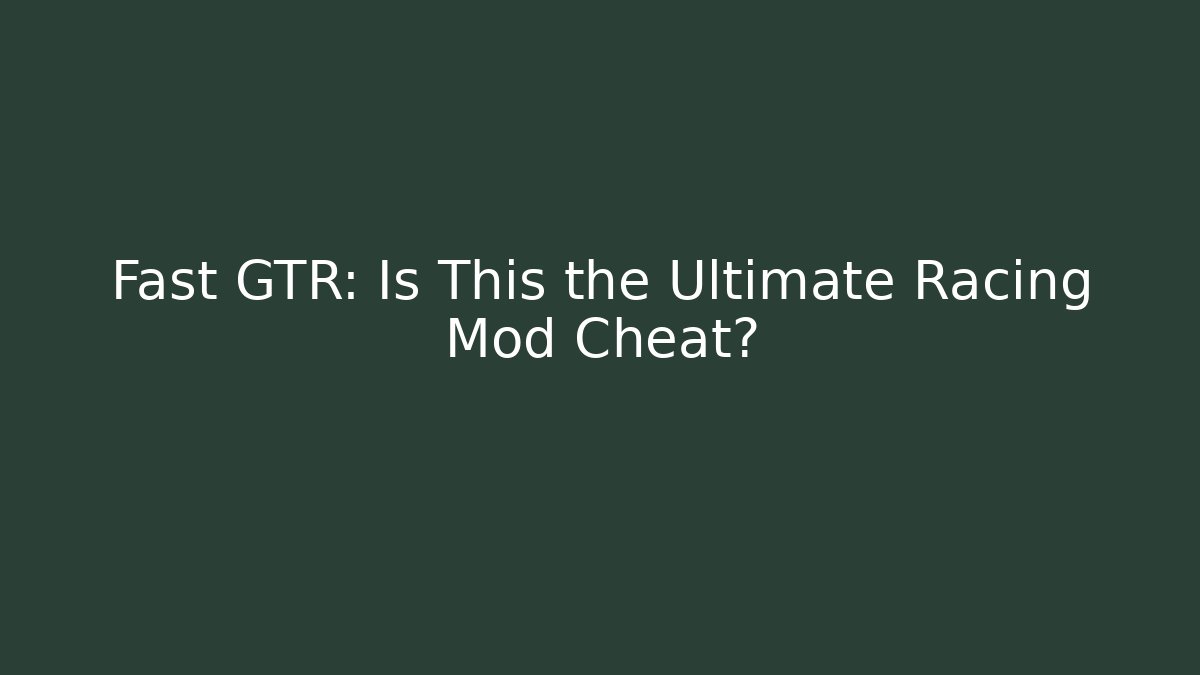 Fast GTR: Is This the Ultimate Racing Mod Cheat?