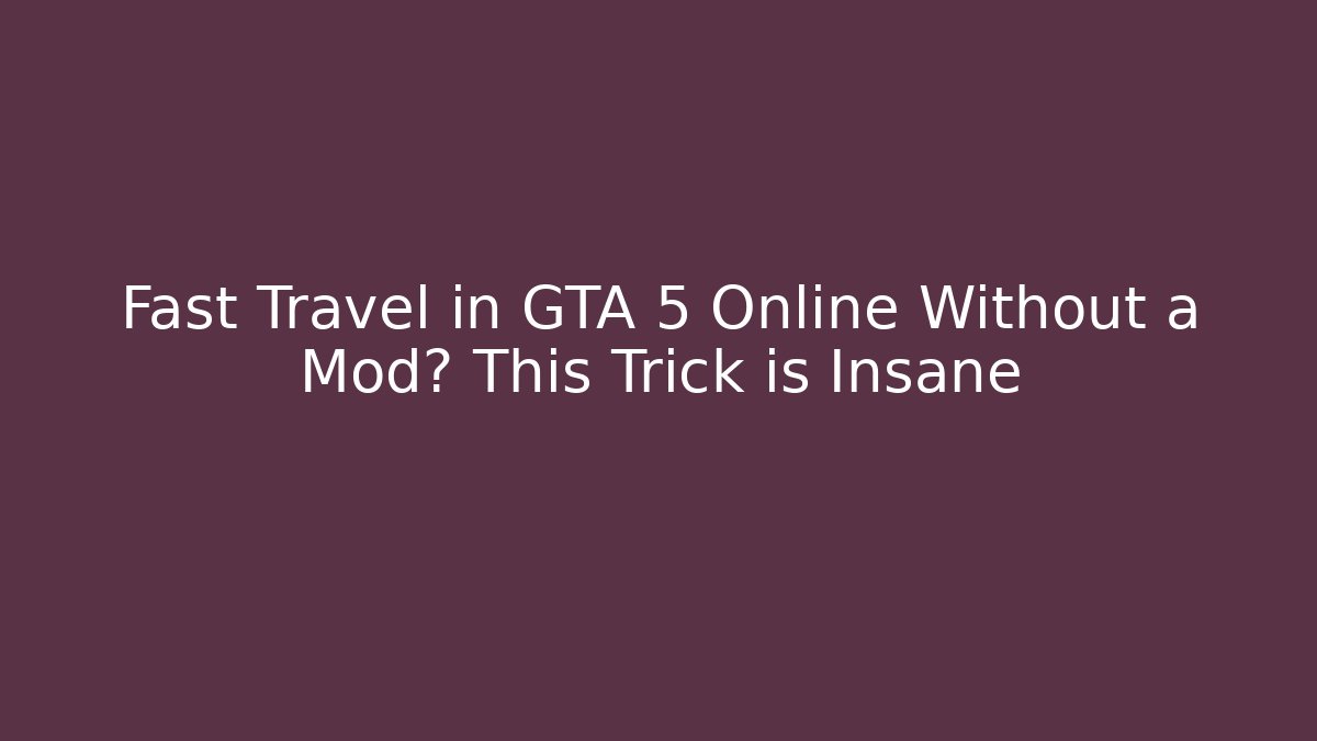 Fast Travel in GTA 5 Online Without a Mod? This Trick is Insane