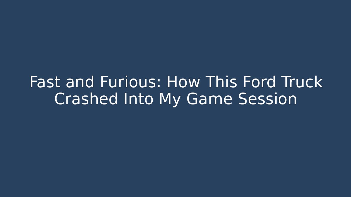Fast and Furious: How This Ford Truck Crashed Into My Game Session - Critter Realm