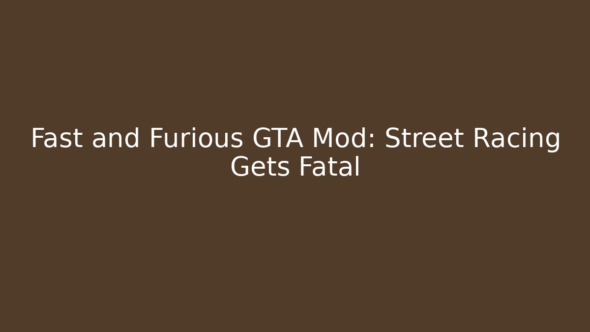 Fast and Furious GTA Mod: Street Racing Gets Fatal