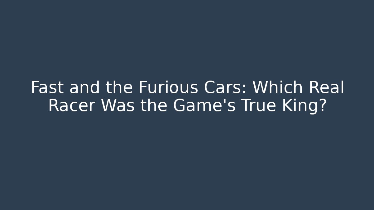 Fast and the Furious Cars: Which Real Racer Was the Game's True King?